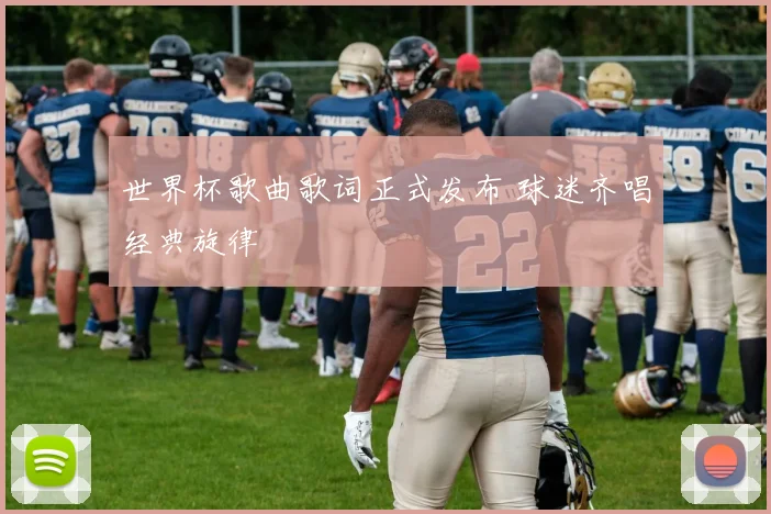 世界杯歌曲歌词正式发布 球迷齐唱经典旋律
