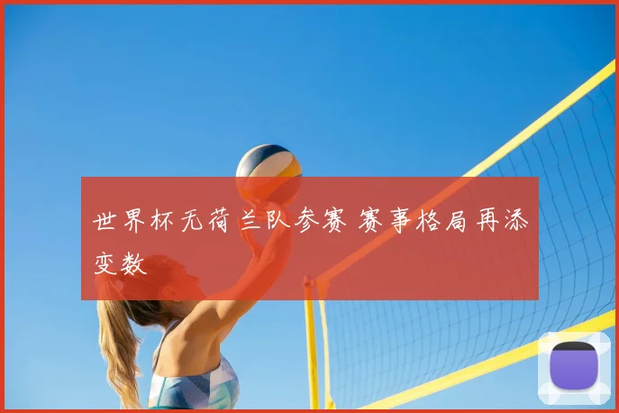 世界杯无荷兰队参赛 赛事格局再添变数