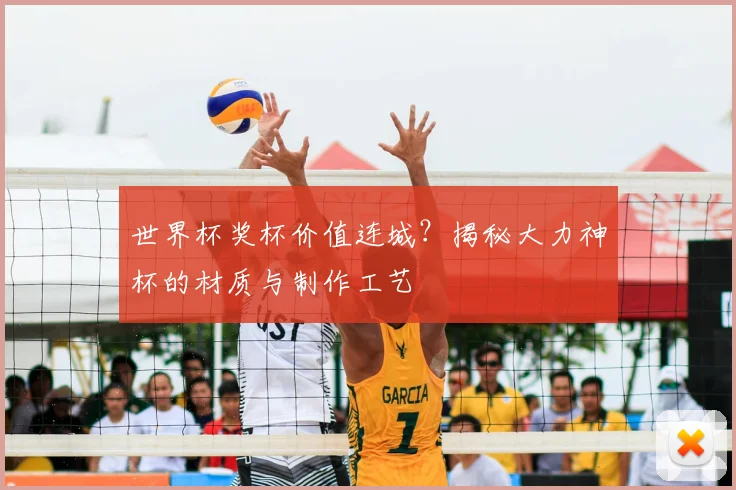 世界杯奖杯价值连城?揭秘大力神杯的材质与制作工艺