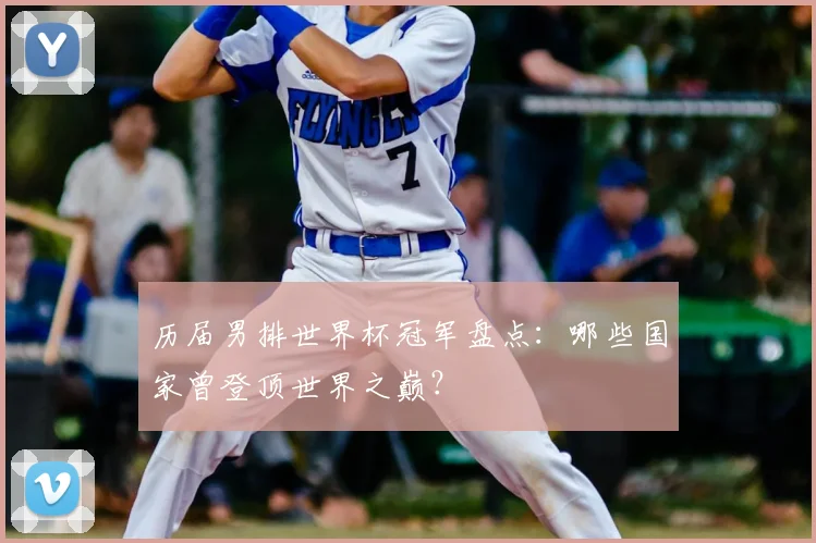 历届男排世界杯冠军盘点:哪些国家曾登顶世界之巅?