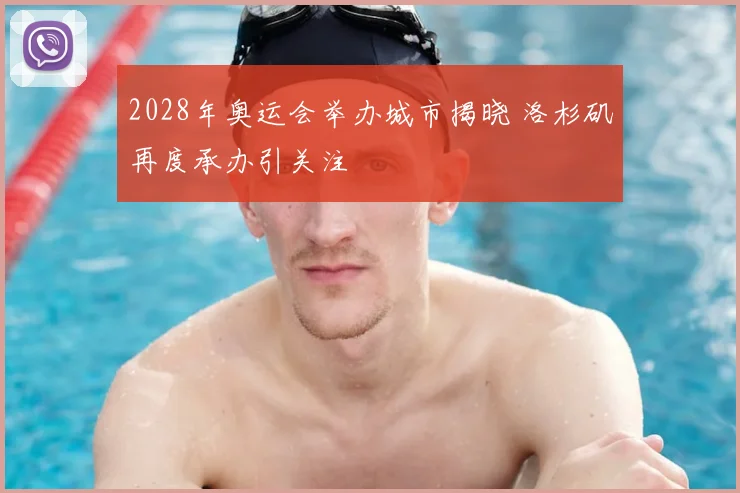 2028年奥运会举办城市揭晓 洛杉矶再度承办引关注