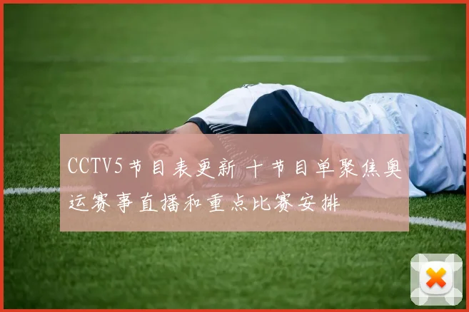 CCTV5节目表更新 十节目单聚焦奥运赛事直播和重点比赛安排